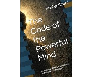 The Code of the Powerful Mind: Psychology of Honor, Discipline, and Real-World Strength