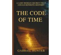 The Code of Time: A Lost Roman Secret That Could Rewrite History - Premium Color Edition