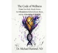 The Code of Wellness: 9 Laws Your Body Already Knows, the 8 Breakdowns Behind Chronic Illness, and the AI Revolution in Medicine