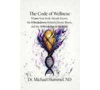 The Code of Wellness: 9 Laws Your Body Already Knows, the 8 Breakdowns Behind Chronic Illness, and the AI Revolution in Medicine