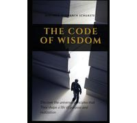 The Code of Wisdom: Discover the universal principles that They shape a life of purpose and realization