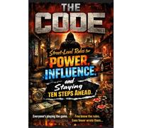 THE CODE: Street-Level Rules for Power, Influence, and Staying Ten Steps Ahead