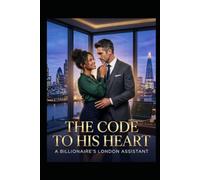 The Code to His Heart: He is a Ruthless Billionaire who Built an Empire-She’s the Only One Who Can Break His Walls