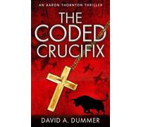 The Coded Crucifix: An Aaron Thornton Thriller Aaron Thornton International Thriller Series, #2 - David A. Dummer - Bladen Crisfield Media LLC - ebook (ePub) - Livre