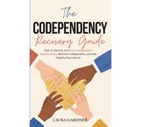 The Codependency Recovery Guide: How to Identify and End Codependent Relationships, Become Independent, and Set Healthy Boundaries
