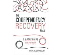 The Codependency Recovery Plan: A 5-Step Guide to Understand, Accept, and Break Free from the Codependent Cycle