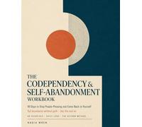 The Codependency & Self-Abandonment Workbook: 90 Days to Stop People-Pleasing, Set Boundaries Without Guilt and Come Back to Yourself | 48 Guided Exercises, Daily Logs and Scripts for Saying No