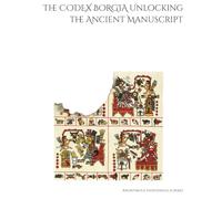 The CODEX BORGIA Unlocking the Ancient Manuscript