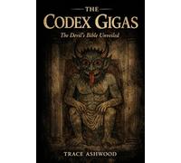 THE CODEX GIGAS: The Devil's Bible Unveiled A Complete Exploration of History's Most Mysterious Manuscript