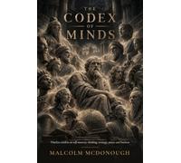 The Codex Of Minds: Timeless Wisdom on Self-Mastery, Strategy, Power, Leadership, and the Art of Living