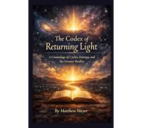The Codex of Returning Light: A Cosmology of Cycles, Entropy, and the Greater Reality