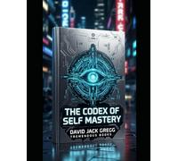 The Codex of Self-Mastery - David Jack Gregg - The infinite Innerverse awaits.: Break the Programme
