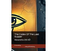 The Codex Of The Last Supper: Alexandria 250 AD