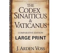 THE CODEX SINAITICUS & VATICANUS COMPARATIVE EDITION (LARGE PRINT): Textual Variations and Lost Verses in Ancient Biblical Manuscripts with English ... Context, and Side-by-Side Commentary