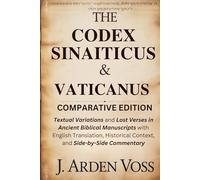 THE CODEX SINAITICUS & VATICANUS COMPARATIVE EDITION: Textual Variations and Lost Verses in Ancient Biblical Manuscripts with English Translation, Historical Context, and Side-by-Side Commentary