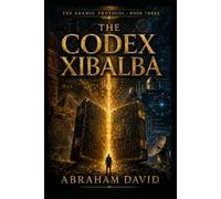 THE CODEX XIBALBA: A Scientific & Historical Thriller