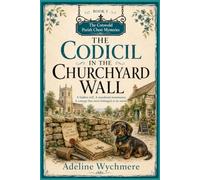 The Codicil in the Churchyard Wall: A hidden will. A murdered stonemason. A cottage that never belonged to its owner