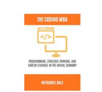 The Coding MBA: Programming, Strategic Thinking, and Career Leverage in the Digital Economy