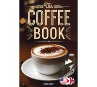 The Coffee Book: How to Make the Best Cafe-Style Drinks at Home. Recipes for Your Coffee Machine and More