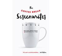 The Coffee Break Screenwriter: Writing Your Script Ten Minutes at a Time