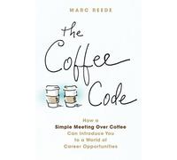 The Coffee Code: How A Simple Meeting Over Coffee Can Introduce You To A World Of Career Opportunities