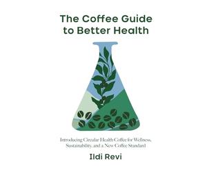 The Coffee Guide to Better Health: Introducing Circular Health Coffee for Wellness, Sustainability, and a New Coffee Standard