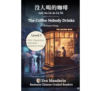The Coffee Nobody Drinks: Business Chinese Graded Reader Level 1: 150+ Characters (HSK 1) & Essential Business Vocabulary, Insights & Cultural Notes (Simplified Chinese)