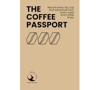 The Coffee Passport: Record Every Sip, Cup, and Adventure From Every Coffee Shop: The Ultimate Coffee Journal for Café Lovers, Coffee Enthusiasts, and Avid Explorers