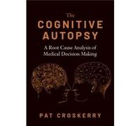 The Cognitive Autopsy - Croskerry Pat Professor and Director Critical Thinking Program Professor and Director Critical Thinking Program Dalhousie Universi Croskerry Pat Professor and Director Critical