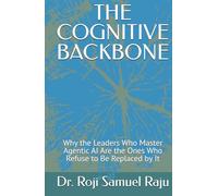 THE COGNITIVE BACKBONE: Why the Leaders Who Master Agentic AI Are the Ones Who Refuse to Be Replaced by It