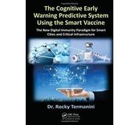 The Cognitive Early Warning Predictive System Using the Smart Vaccine: The New Digital Immunity Paradigm for Smart Cities and Critical Infrastructure - [Livre en VO] Rocky Termanini (Auteur)