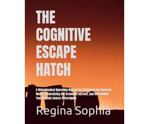 THE COGNITIVE ESCAPE HATCH: A Metaphysical Operating Manual for Shattering the Amnesia Matrix, Neutralizing the Archontic Harvest, and Reclaiming Your Organic Source Sovereignty