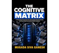 The Cognitive Matrix: A Theoretical Framework For Overcoming Financial Anxiety And Executing Unemotional Market Systems