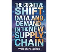 The Cognitive Shift: Data and Demand in the New Supply Chain: Book 1 of Global Supply Chain and Aviation Logistics in the AI Era