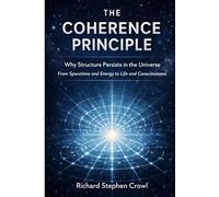 The Coherence Principle: Why Structure Persists in the Universe From Spacetime and Energy to Life and Consciousness