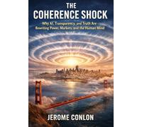 The Coherence Shock: Why AI, Transparency, and Truth Are Rewriting Power, Markets, and the Human Mind