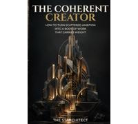 The Coherent Creator: How to Turn Scattered Ambition Into a Body of Work That Carries Weight
