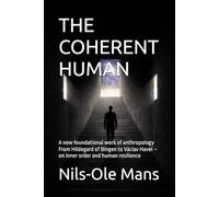 THE COHERENT HUMAN: A new foundational work of anthropology From Hildegard of Bingen to Václav Havel - on inner order and human resilience