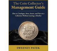 The Coin Collector’s Management Guide: How to Catalogue, Store, Insure, and Pass on a Collection Without Leaving a Shoebox