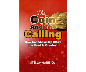 THE COIN & THE CALLING: How God Shows Up When the Need Is Greatest