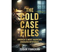 THE COLD CASE FILES : AMERICA'S MOST HAUNTING UNSOLVED MYSTERIES: True Crime Stories of America's Most Famous Unsolved Cases