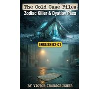 The Cold Case Files: Zodiac Killer & Dyatlov Pass: Un Graded Reader "True Crime" pour les apprenants d'anglais avancés (B2-C1) - Maîtrisez le vocabulaire grâce à des mystères non résolus effrayants