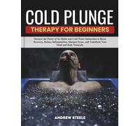 THE COLD PLUNGE THERAPY FOR BEGINNERS: Harness the Power of Ice Baths and Cold Water Immersion to Boost Recovery, Reduce Inflammation, Sharpen Focus, and Transform Your Mind and Body Naturally