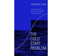 The Cold Start Problem: Using Network Effects to Scale Your Product