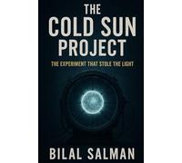 The Cold Sun Project: The Experiment That Stole the Light