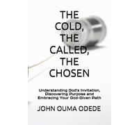 THE COLD, THE CALLED, THE CHOSEN: Understanding God’s Invitation, Discovering Purpose and Embracing Your God-Given Path