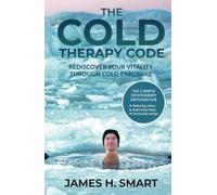 The Cold Therapy Code: Rediscover Your Vitality Through Cold Exposure - The 3 Simple Cryotherapy Methods for Reducing Stress, Improving Sleep, and Increasing Energy