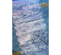 The Cold War: Causes, Consequences, And Cultural Impact": The Cold War