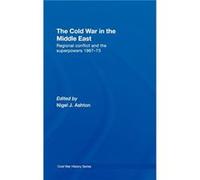 The Cold War in the Middle East by Nigel J. Ashton
