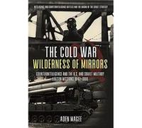Aden Magee – The Cold War Wilderness of Mirrors: Contre-espionnage & missions USA-URSS 1947-1990